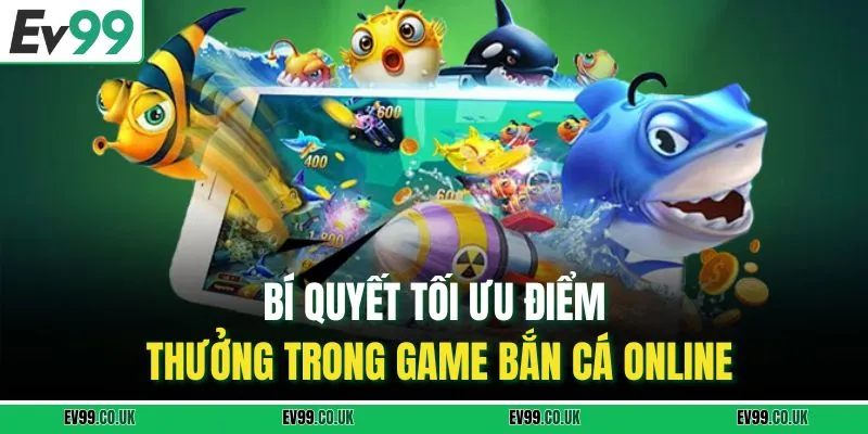 Bí quyết tối ưu điểm thưởng trong game bắn cá online
