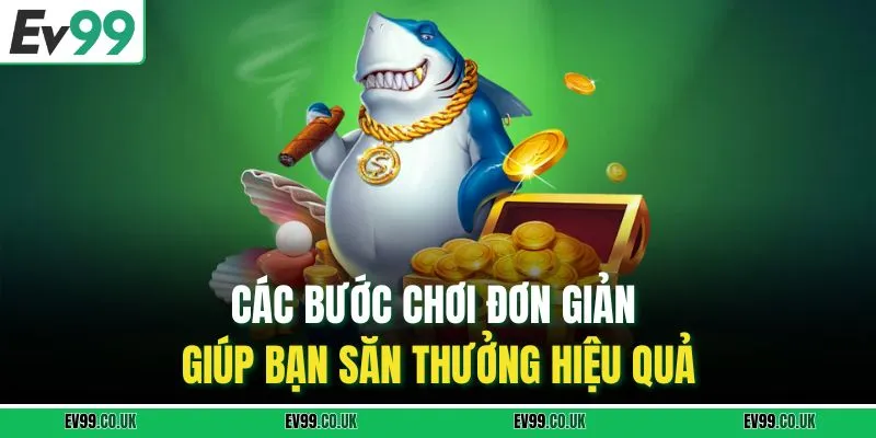 Các bước chơi đơn giản giúp bạn săn thưởng hiệu quả
