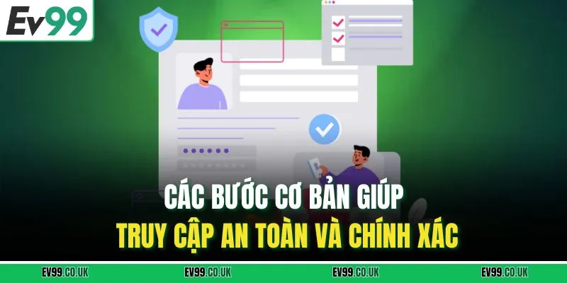 Các bước cơ bản giúp truy cập an toàn và chính xác