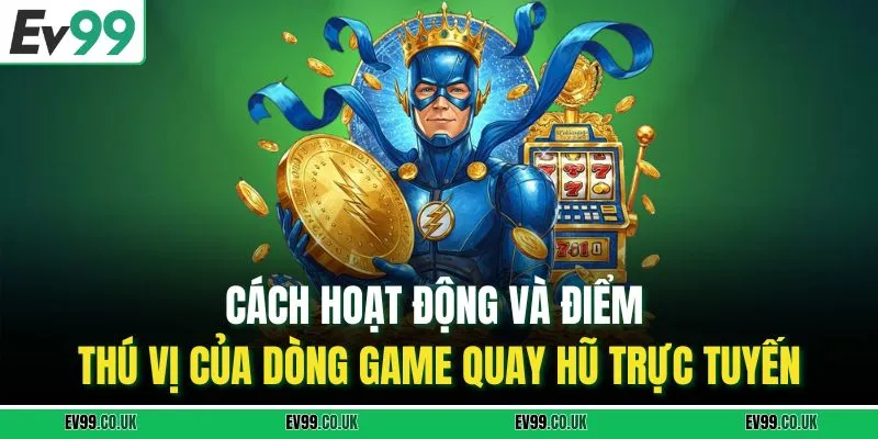 Cách hoạt động và điểm thú vị của dòng game quay hũ trực tuyến
