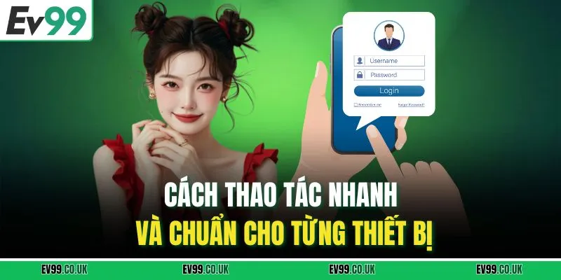 Cách thao tác nhanh và chuẩn cho từng thiết bị