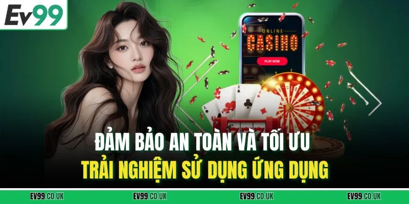 Đảm bảo an toàn và tối ưu trải nghiệm sử dụng ứng dụng